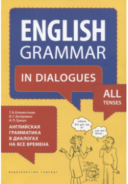 Английский язык  Английская грамматика в диалогах на все времена Учебное пособие Титул 978 5 00163 161 3