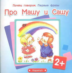 Почти говорим  Первые фразы Про Машу и Сашу (для детей 2 4 лет) Карапуз 978 5 9715 0507