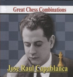 Jose Raul Capablanca  Great Chess Combinations / Хосе Рауль Капабланка Лучшие шахматные комбинации (на русском и английском языках) Русский шахматный дом 978 5 94693 803 7