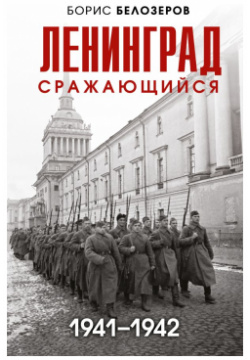 Ленинград сражающийся: 1941 1942 гг  Эксмо 978 5 04 170081 2