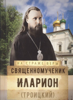 Священномученик Иларион (Троицкий) Изд во Сретенского монастыря 978 5 7533 1341 6 