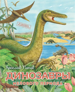 Динозавры мелового периода Эксмо 978 5 699 99233 1 