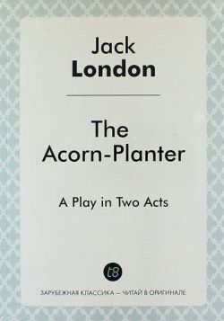 The Acorn Planter  A Play in Two Acts Книга по Требованию 978 5 519 02179 1