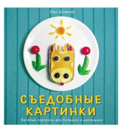 Съедобные картинки  Веселые завтраки для больших и маленьких: книга рецептов Мелик Пашаев 978 5 00041 117 9