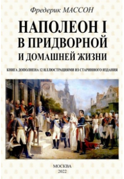 Наполеон I в придворной и домашней жизни Секачев  Издательство 978 5 4481 1312 3
