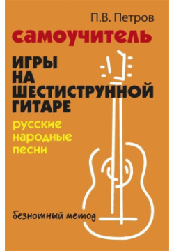 Самоучитель игры на шестиструнной гитаре  Русские народные песни Безнотный метод Феникс 978 5 222 38603 3
