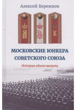 Московские юнкера Советского Союза  История одного выпуска У Никитских ворот 978 5 00170 835 3