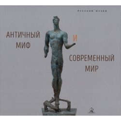 Античный миф и современный мир Русский музей 978 5 93332 746 2 
