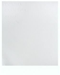 Татьяна Баданина  Белые одежды Tatlin 978 5 00075 334 7 В книге представлен