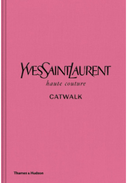 Yves Saint Laurent Catwalk: The Complete Haute Couture Collections 1962 2002 Thames&Hudson 978 0 500 02239 9 