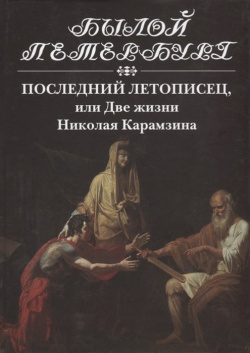 Последний летописец  или Две жизни Николая Карамзина Издательство Пушкинского фонда 978 5 9907582 4 7