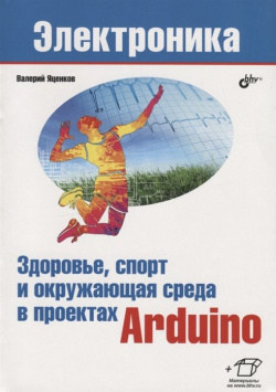 Здоровье  спорт и окружающая среда в проектах Arduino БХВ Петербург 978 5 9775 4068 1