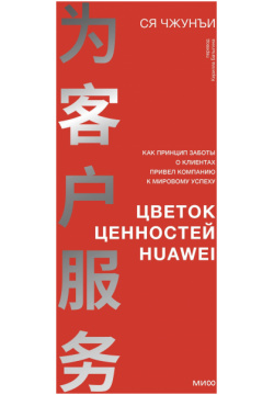Цветок ценностей Huawei  Как принцип заботы о клиентах привел компанию к мировому успеху Манн Иванов и Фербер 978 5 00214 421 1