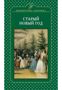 Старый Новый год Аврора 978 5 7300 0861 8 Только в России существует