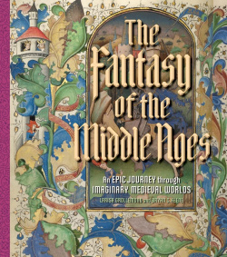 The Fantasy of Middle Ages: An Epic Journey through Imaginary Medieval Worlds Yale University Press 978 1 60606 758 