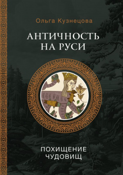 Античность на Руси: похищение чудовищ АСТ 978 5 17 155868 0 