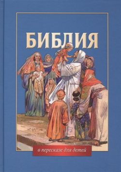 Библия  Ветхий и Новый Завет в пересказе для детей Российское Библейское Общество 978 5 85524 204 1