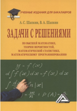 Задачи с решениями по высшей математике  теории вероятностей математической статистике математическому программированию: Учебное пособие для бакалавров 11 е издание переработанное Дашков и К 978 5 394 05094 7
