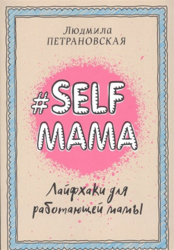 #Selfmama  Лайфхаки для работающей мамы АСТ 978 5 17 099196 9 Дети или работа?
