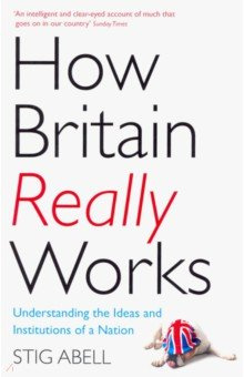 How Britain Really Works  Understanding the Ideas and Institutions of a Nation John Murray 9781473658424