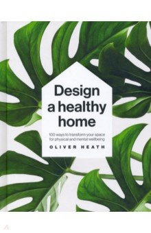 Design A Healthy Home  100 Ways to Transform Your Space for Physical and Mental Wellbeing Dorling Kindersley 9780241500927