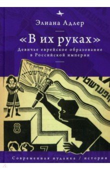 В их руках  Девичье еврейское образование Российской империи Academic Studies Press 978 5 907532 40 3
