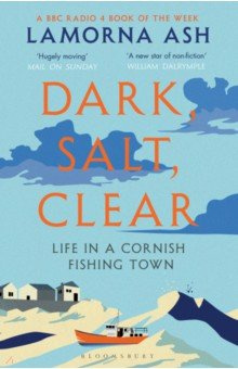 Dark  Salt Clear Life in a Cornish Fishing Town Bloomsbury 9781526600059 There