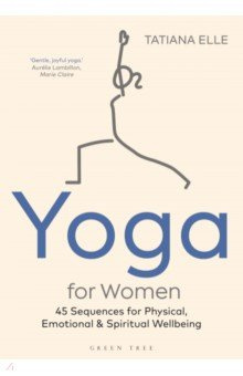 Yoga for Women  45 Sequences Physical Emotional and Spiritual Wellbeing Green Tree 9781472984074
