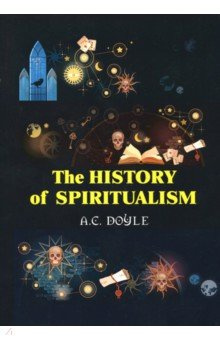 The History of Spiritualism Т8 978 5 521 07197 Arthur Conan Doyle