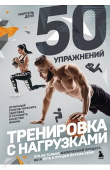 50 упражнений  Тренировка с нагрузками Эксмо Пресс 978 5 04 166042 0