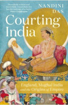 Courting India  England Mughal and the Origins of Empire Bloomsbury 9781526615640