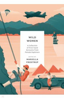 Wild Women  A collection of first hand accounts from female explorers Head Zeus 9781803287423