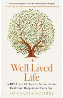 The Well Lived Life  A 102 Year Old Doctors Six Secrets to Health and Happiness at Every Age Michael Joseph 9780241613023