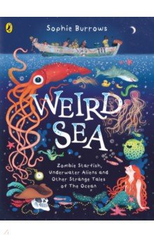 Weird Sea  Zombie Starfish Underwater Aliens and Other Strange Tales of the Ocean Puffin 9780241597965