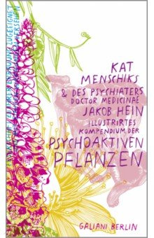 Kat Menschiks und des Psychiaters Jakob Hein Illustrirtes Kompendium der psychoaktiven Pflanzen Galiani Berlin 9783869712611 