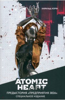 Atomic Heart  Предыстория «Предприятия 3826» Специальное издание АСТ 978 5 17 159821 1