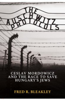 The Auschwitz Protocols  Czeslav Mordowicz and Race to Save Hungarys Jews Wicked Son 9781637582626