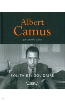 Albert Camus  Solitaire et solidaire Michel Lafon 9782749950242