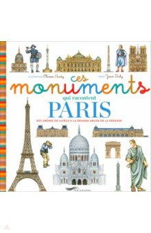 Ces Monuments Qui Racontent Paris  Des Arenes De Lutece A La Grande Arche Defense Parigramme 9782373950403