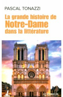 La grande histoire de Notre Dame dans littérature Le Passeur editeur 9782368907320 
