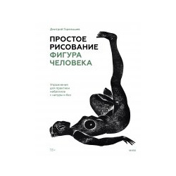Простое рисование: фигура человека  Упражнения для практики набросков с натуры и без Манн Иванов Фербер 9785001954866