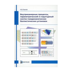 Никита Быков: Внутрикамерные процессы  параметрический и структурный синтез газодинамических баллистических МГТУ им Баумана 978 5 7038 5832