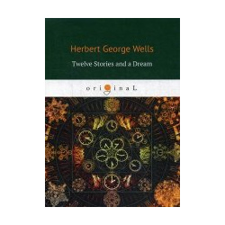 Twelve Stories and a Dream Т8 978 5 521 08229 2 Herbert George Wells