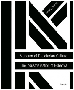 Museum of Proletarian Culture: The Industialization Bohemia by Arseniy Zhilyaev  9788831716352