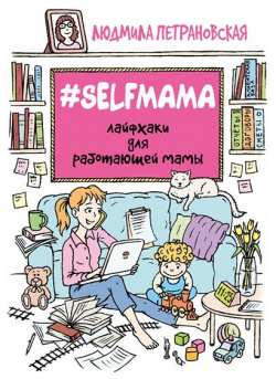 #Selfmama  Лайфхаки для работающей мамы АСТ 9785170991990 Дети или работа?