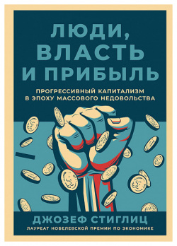 Люди  власть и прибыль: Прогрессивный капитализм в эпоху массового недовольства Альпина 9785961433685