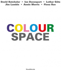 ColourSpace: David Batchelor  Ian Davenport Lothar Goetz Jim Lambie Annie Morris Fiona Rae: Gotz Rae Silvana 9788836649051