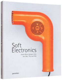 Soft Electronics: Iconic Retro Designs from the 60s  70s and 80s GESTALTEN 9783967040401