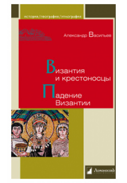 Византия и крестоносцы  Падение Византии ЛомоносовЪ 9785916786583 В книгу вошли