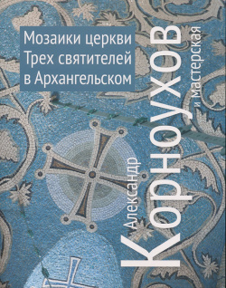 Мозаики церкви Трех святителей в Архангельском Арт Волхонка 9785907387058 